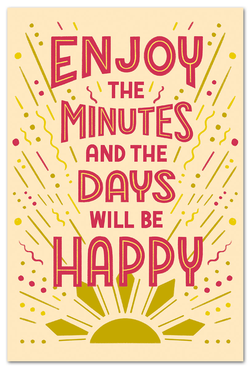 Enjoy the minutes and the days will be happy greeting card.