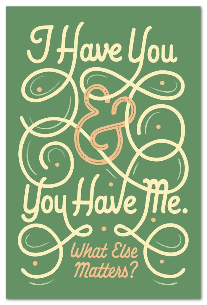 I have you and you have me, what else matters love card.